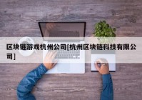 区块链游戏杭州公司[杭州区块链科技有限公司]