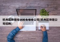 杭州区块链培训班有哪些公司[杭州区块链公司招聘]