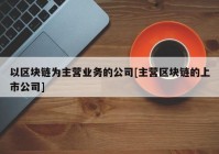 以区块链为主营业务的公司[主营区块链的上市公司]