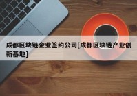 成都区块链企业签约公司[成都区块链产业创新基地]