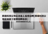 网络科技公司区块链工程师招聘[网络科技公司区块链工程师招聘信息]