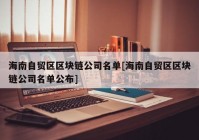 海南自贸区区块链公司名单[海南自贸区区块链公司名单公布]