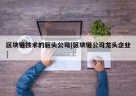 区块链技术的巨头公司[区块链公司龙头企业]